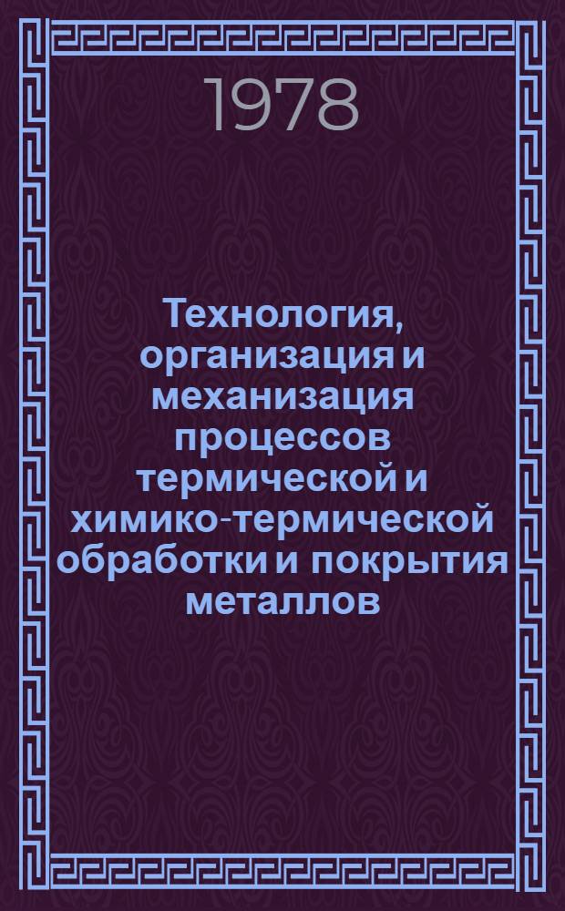 Технология, организация и механизация процессов термической и химико-термической обработки и покрытия металлов