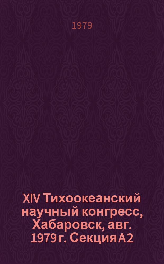 XIV Тихоокеанский научный конгресс, Хабаровск, авг. 1979 г. Секция A 2 : Охрана животного мира и наземных экосистем в различных географических зонах