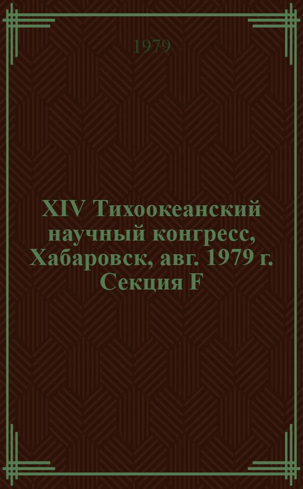 XIV Тихоокеанский научный конгресс, Хабаровск, авг. 1979 г. Секция F : Симпозиум по физиологии и биохимии адаптаций морских животных, Находка, авг. 1979 г.