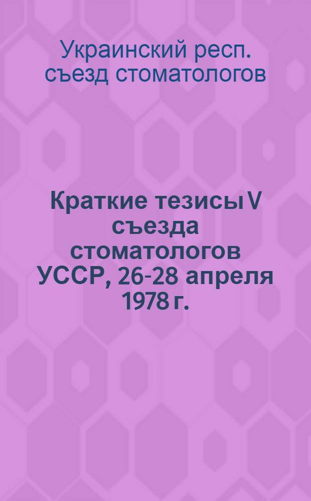 Краткие тезисы V съезда стоматологов УССР, 26-28 апреля 1978 г.