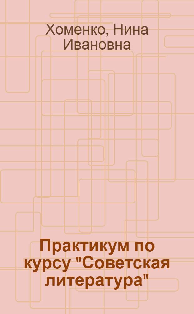 Практикум по курсу "Советская литература" : Для студентов-заочников V курса фак. рус. яз. и лит. пед. ин-тов