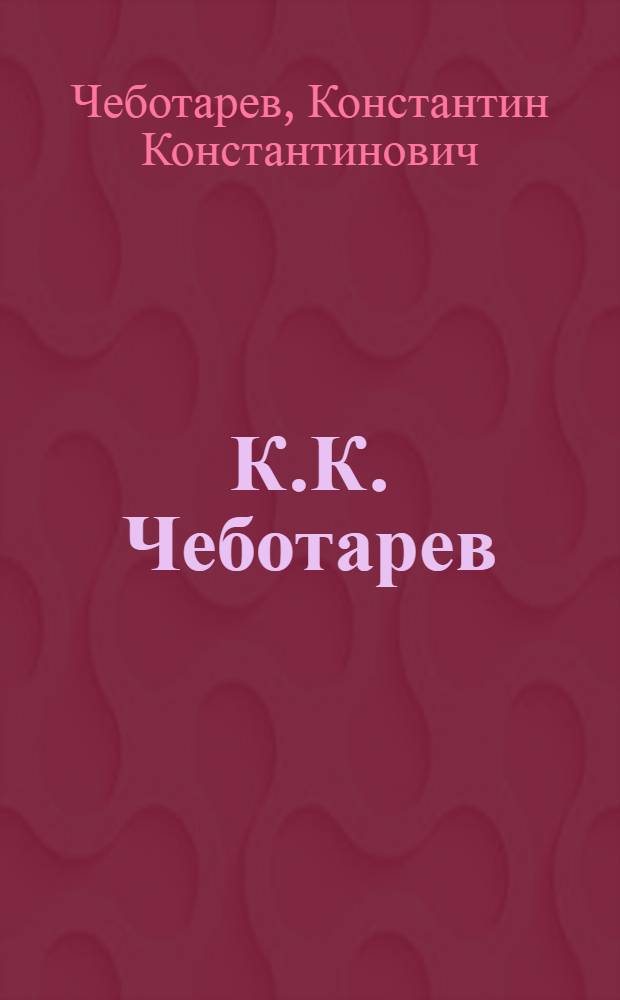 К.К. Чеботарев : Каталог выставки