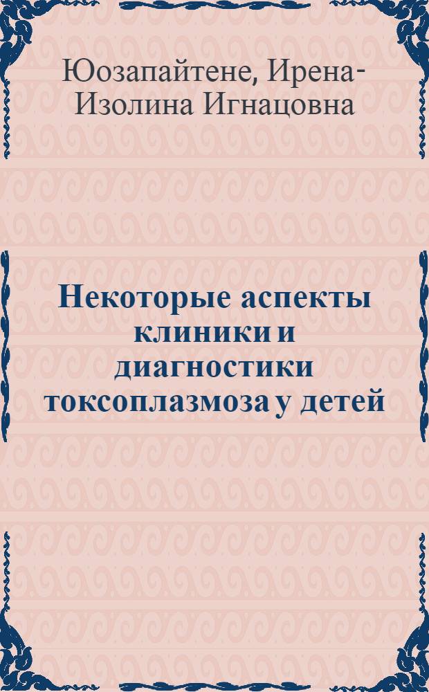 Некоторые аспекты клиники и диагностики токсоплазмоза у детей : Автореф. дис. на соиск. учен. степ. канд. мед. наук : (14.00.09)