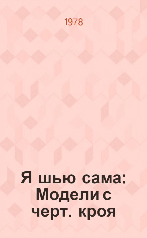 Я шью сама : Модели с черт. кроя : Весна-78 : Альбом