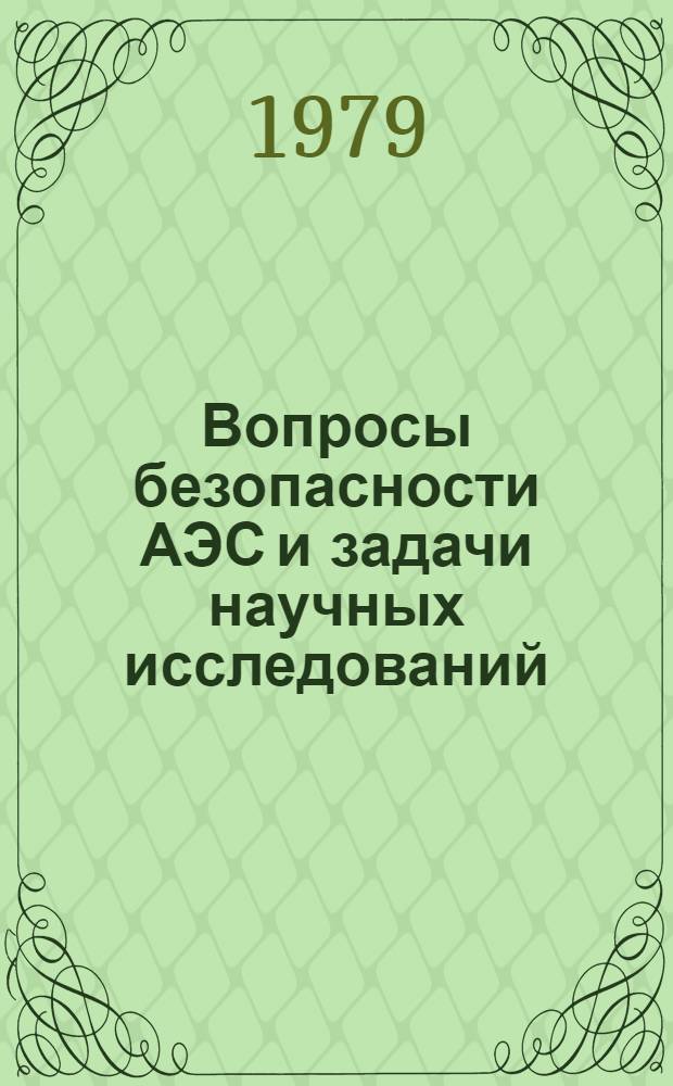 Вопросы безопасности АЭС и задачи научных исследований : Докл. всесоюз. науч.-техн. совещ., Полярные Зори, Кол. АЭС, июнь 1977 г