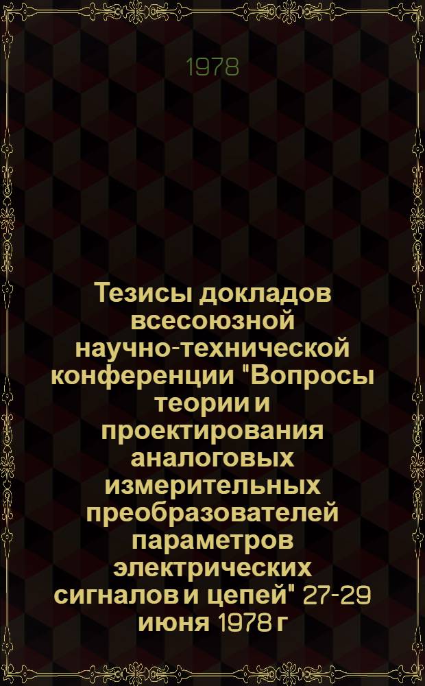 Тезисы докладов всесоюзной научно-технической конференции "Вопросы теории и проектирования аналоговых измерительных преобразователей параметров электрических сигналов и цепей" [27-29 июня 1978 г : В 5 секциях]. Секция 4 : Измерительные преобразователи частотно-временной группы
