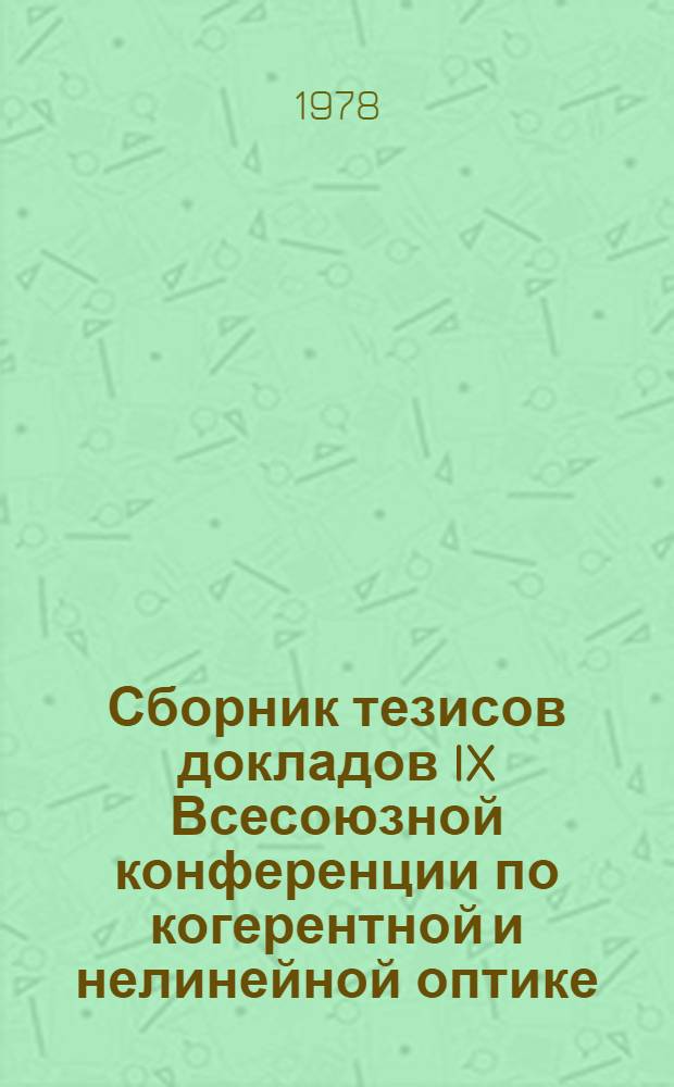Сборник тезисов докладов IX Всесоюзной конференции по когерентной и нелинейной оптике, посвященной памяти академика Р.В. Хохлова (г. Ленинград, 13-16 июня 1978 г.). Ч. 1. Секции 1-5