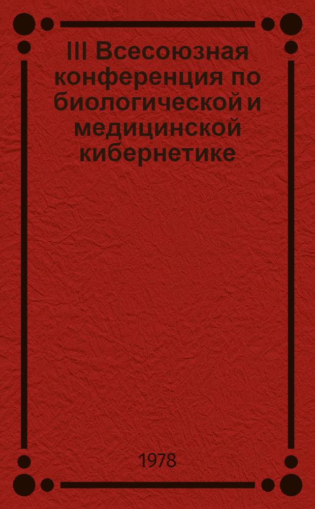 III Всесоюзная конференция по биологической и медицинской кибернетике : (Тезисы докл.). Т. 4