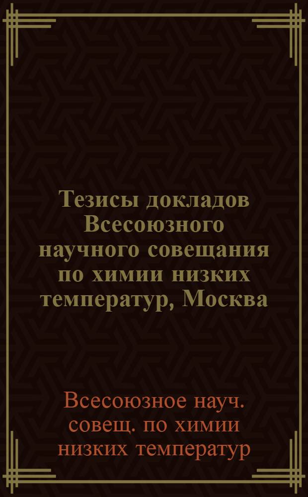 Тезисы докладов Всесоюзного научного совещания по химии низких температур, Москва, 28-29 нояб. 1979 г.