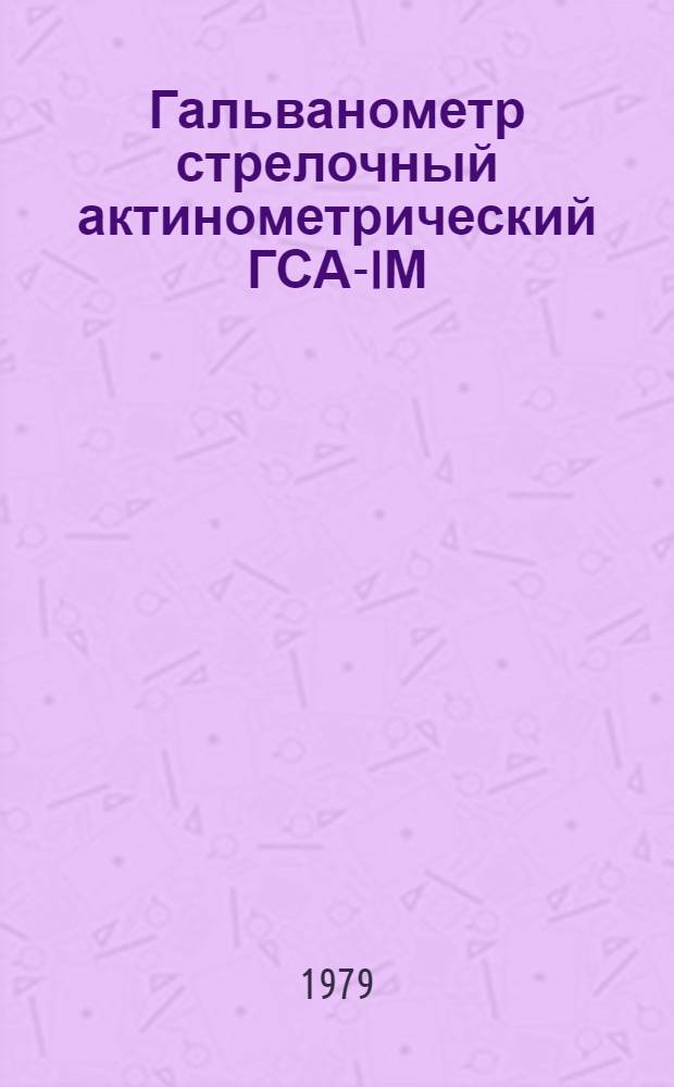 Гальванометр стрелочный актинометрический ГСА-IМ (модификации А и Б) : Методы и средства поверки : Метод. указания