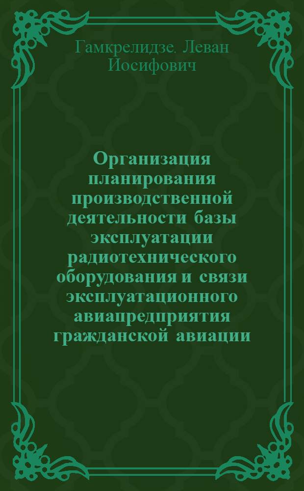 Организация планирования производственной деятельности базы эксплуатации радиотехнического оборудования и связи эксплуатационного авиапредприятия гражданской авиации : Учеб. пособие для вузов