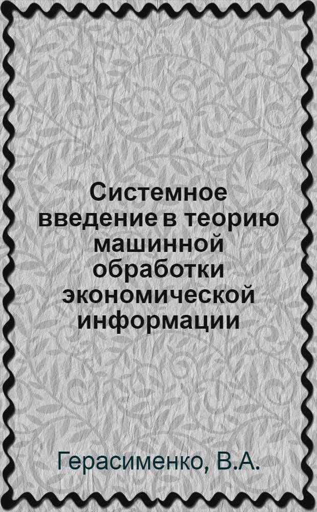 Системное введение в теорию машинной обработки экономической информации : Учеб. пособие