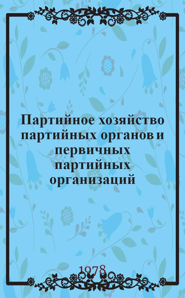 Партийное хозяйство партийных органов и первичных партийных организаций : Лекция, прочит. слушателям ВПШ при ЦК КП Украины