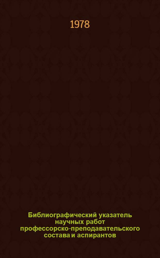 Библиографический указатель научных работ профессорско-преподавательского состава и аспирантов. Т. 2 : 1961-1976