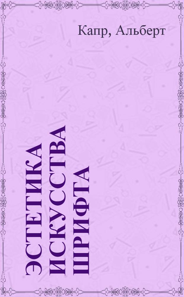 Эстетика искусства шрифта : Тез. и маргиналии со 152 ил. : Пер. с нем.