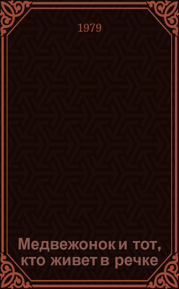 Медвежонок и тот, кто живет в речке : Книжка для раскрашивания : Для дошк. возраста