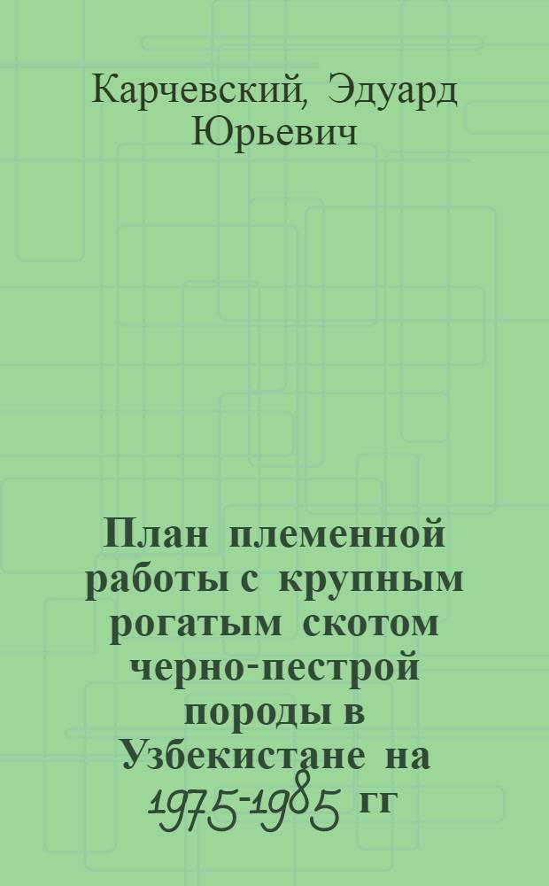 План племенной работы с крупным рогатым скотом черно-пестрой породы в Узбекистане на 1975-1985 гг.