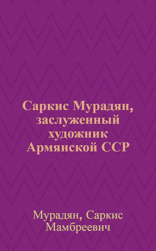Саркис Мурадян, заслуженный художник Армянской ССР : Каталог выставки
