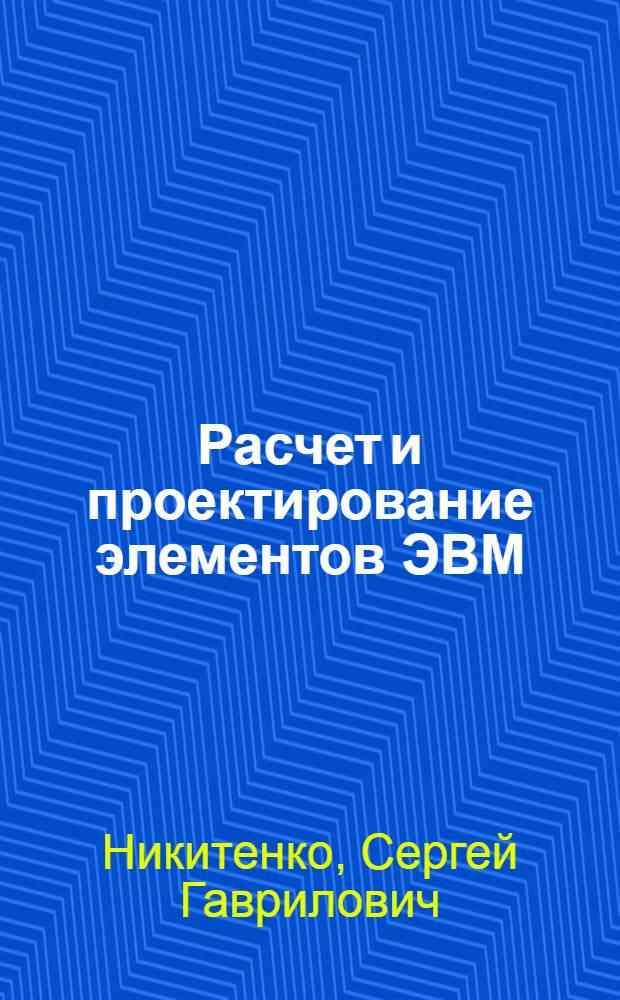 Расчет и проектирование элементов ЭВМ : Узлы ЦВМ : Учеб. пособие для студентов спец. "Электрон. вычисл. машины"