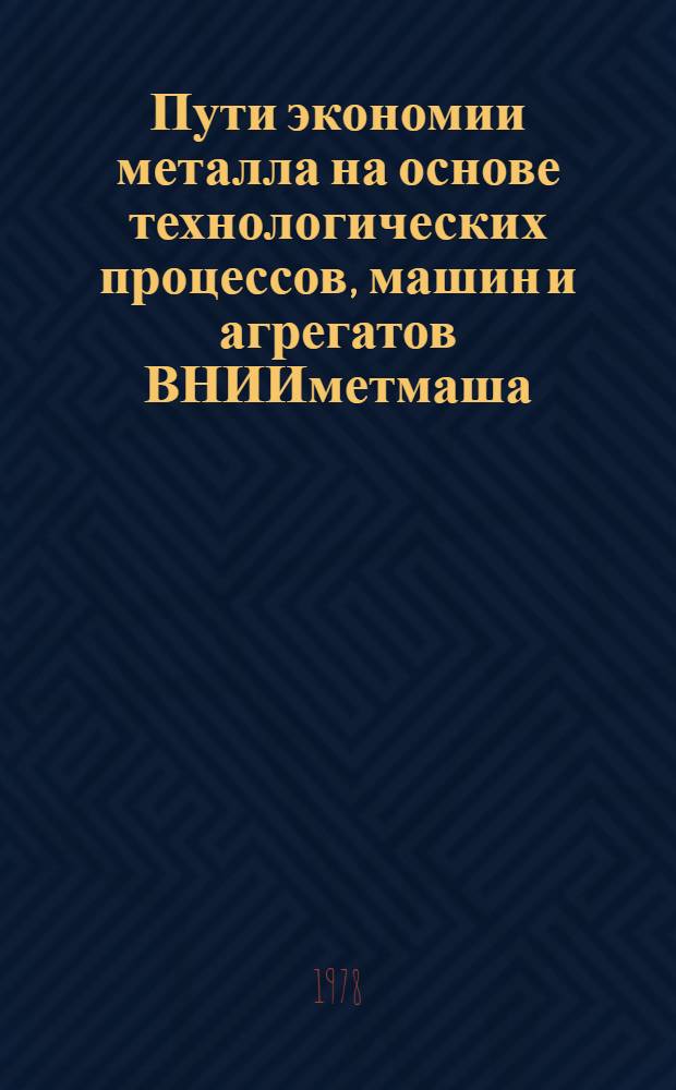 Пути экономии металла на основе технологических процессов, машин и агрегатов ВНИИметмаша : Сб. статей