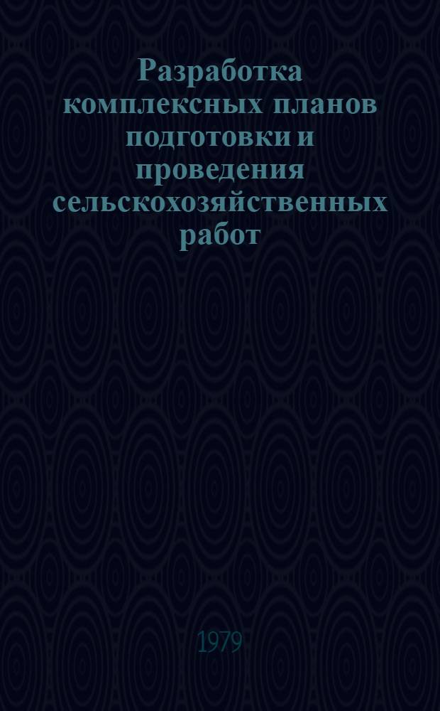 Разработка комплексных планов подготовки и проведения сельскохозяйственных работ : (Рекомендации)