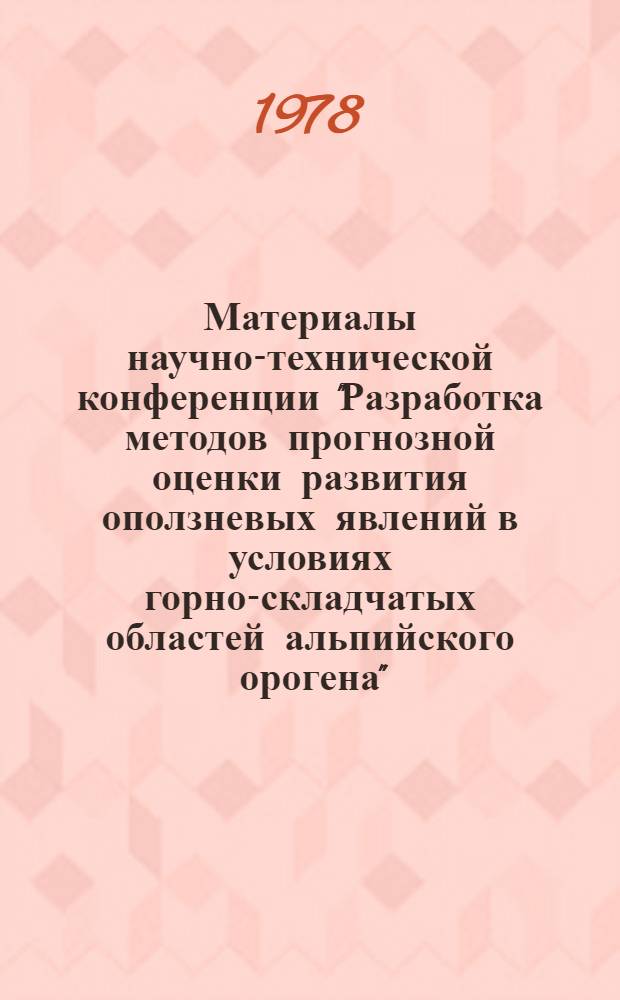 Материалы научно-технической конференции "Разработка методов прогнозной оценки развития оползневых явлений в условиях горно-складчатых областей альпийского орогена" : Тез. докл