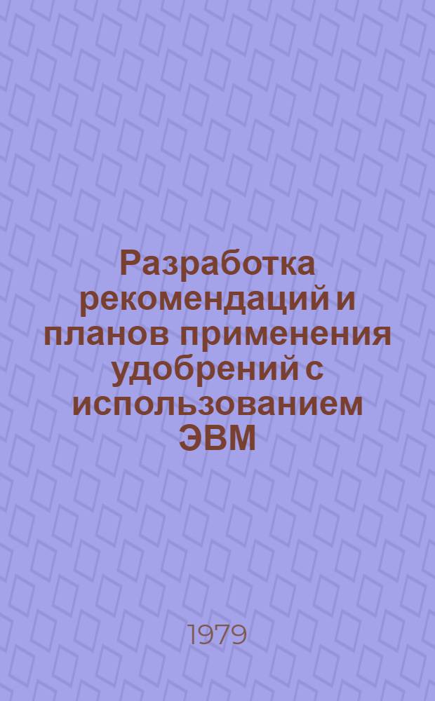 Разработка рекомендаций и планов применения удобрений с использованием ЭВМ : Сб. науч. тр