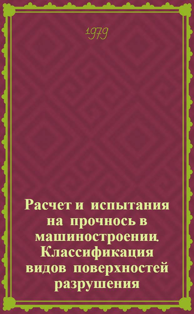 Расчет и испытания на прочнось в машиностроении. Классификация видов поверхностей разрушения (изломов) металлов : Рекомендации