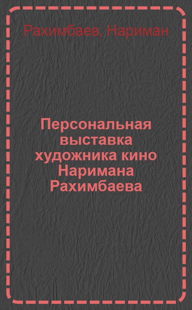 Персональная выставка художника кино Наримана Рахимбаева : Каталог