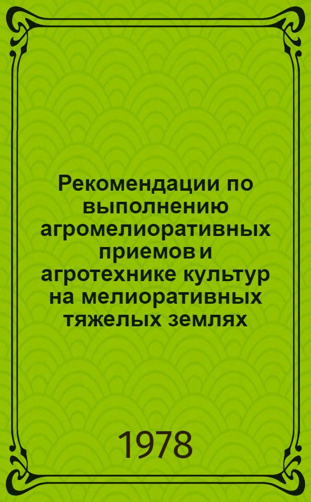 Рекомендации по выполнению агромелиоративных приемов и агротехнике культур на мелиоративных тяжелых землях