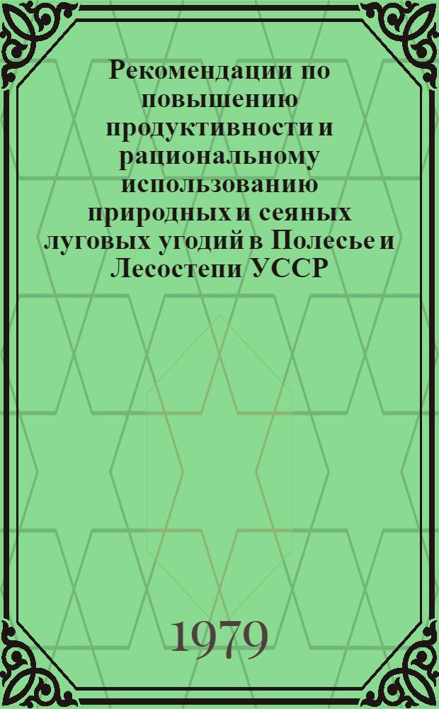 Рекомендации по повышению продуктивности и рациональному использованию природных и сеяных луговых угодий в Полесье и Лесостепи УССР