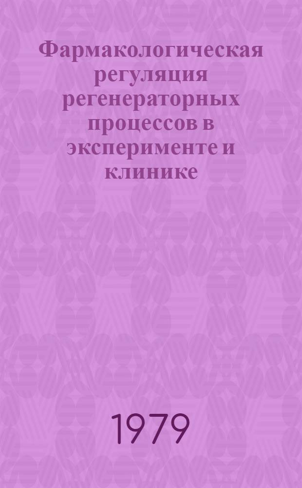 Фармакологическая регуляция регенераторных процессов в эксперименте и клинике : Межвуз. сб