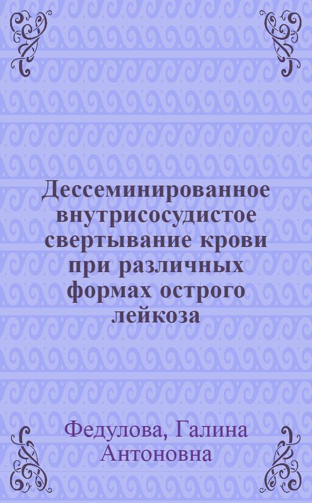 Дессеминированное внутрисосудистое свертывание крови при различных формах острого лейкоза : Автореф. дис. на соиск. учен. степ. канд. мед. наук : (14.00.29)