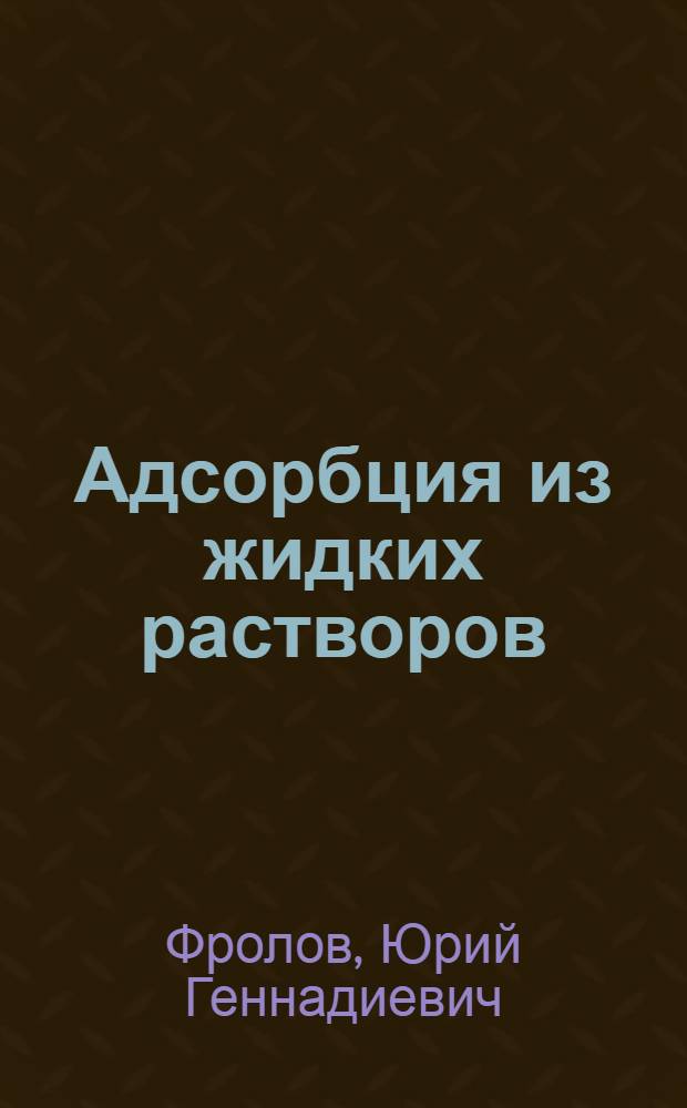 Адсорбция из жидких растворов : Вып. 6 : Текст лекций
