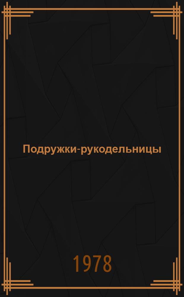 Подружки-рукодельницы : [Альбом по вязанию спицами и ключком Для мл. шк. возраста]. [Вып. 1]