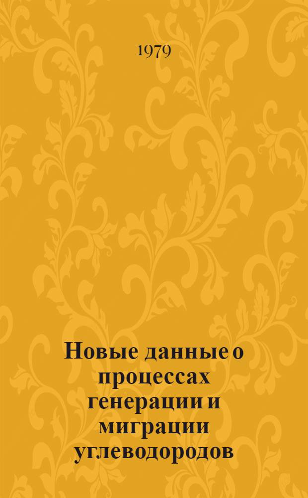 Новые данные о процессах генерации и миграции углеводородов : (Сб. науч. тр.)