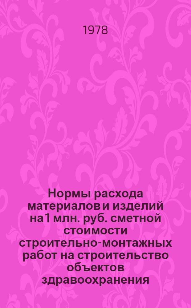 Нормы расхода материалов и изделий на 1 млн. руб. сметной стоимости строительно-монтажных работ на строительство объектов здравоохранения, просвещения, культуры и спорта : СН 256-77 : Утв. Госкомстроем СССР и Госпланом СССР 23.05.77 : Срок введ. 01.01.78