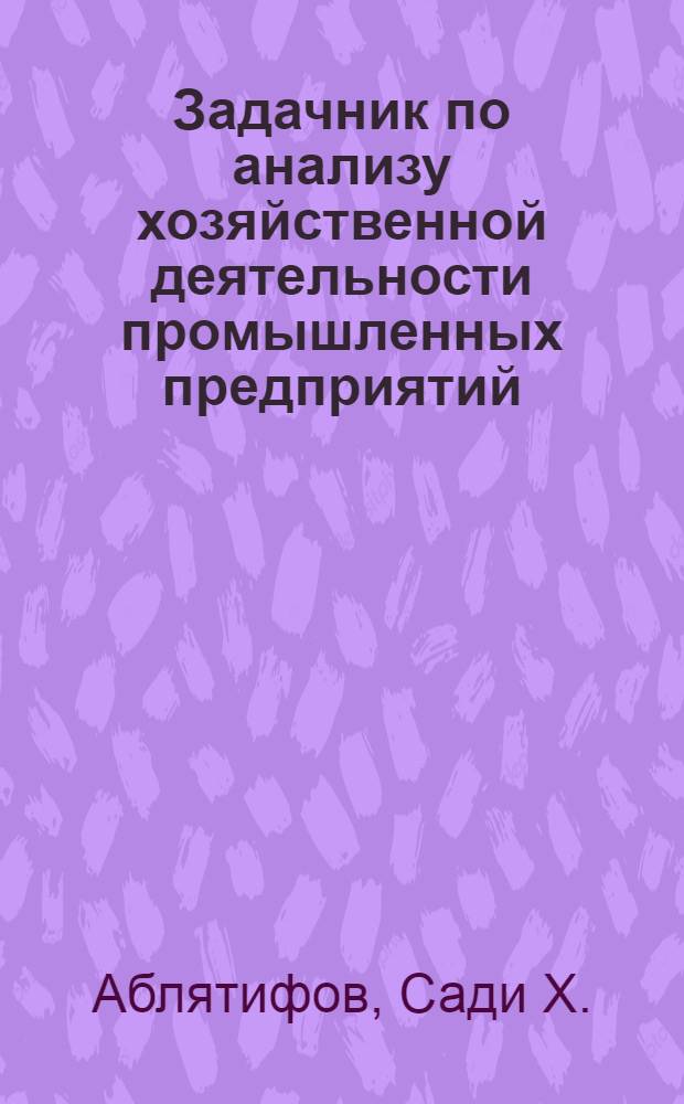 Задачник по анализу хозяйственной деятельности промышленных предприятий : Для экон. специальностей вузов