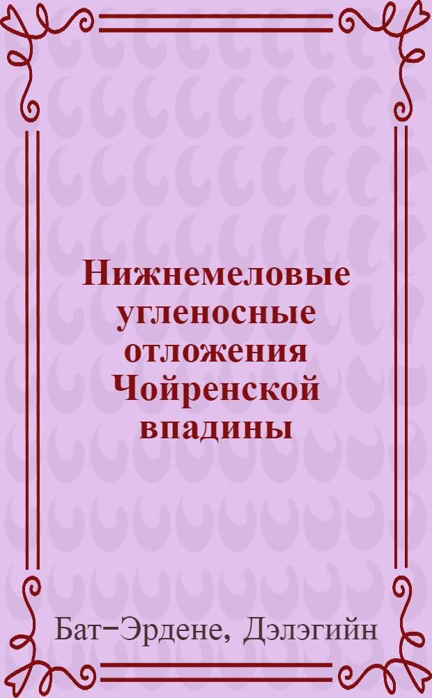 Нижнемеловые угленосные отложения Чойренской впадины : (Вост. Монголия) : Автореф. дис. на соиск. учен. степени к. г.-м. н