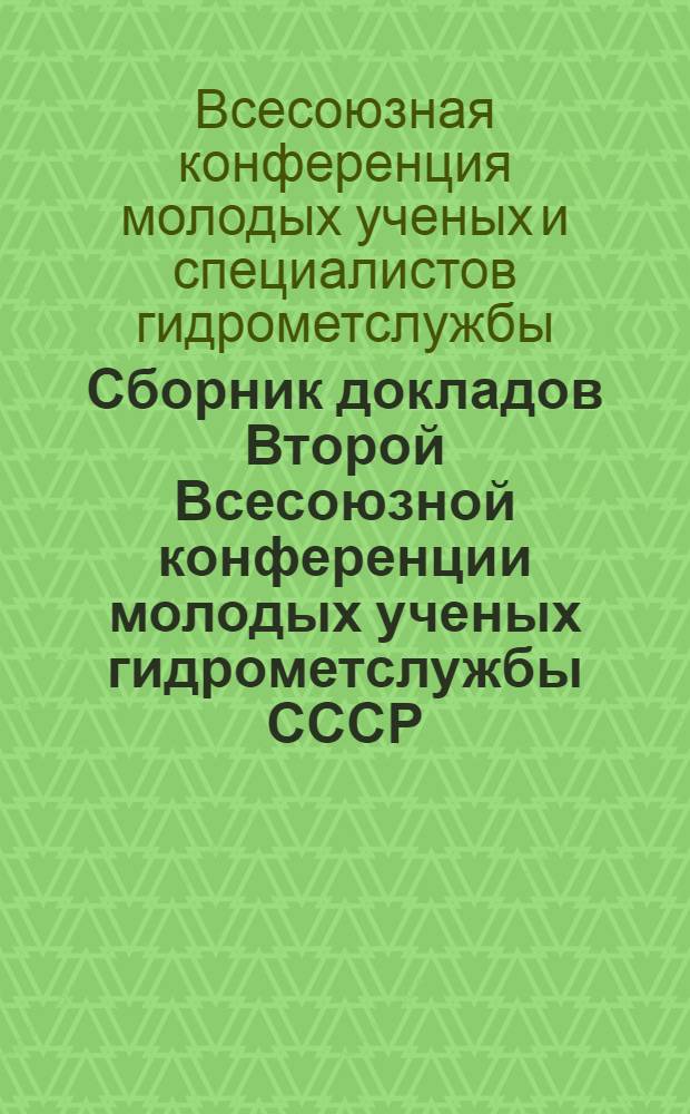Сборник докладов Второй Всесоюзной конференции молодых ученых гидрометслужбы СССР