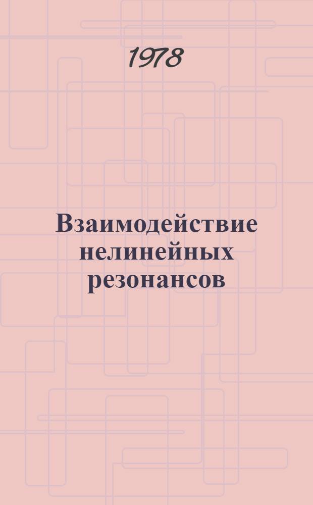 Взаимодействие нелинейных резонансов : Учеб. пособие