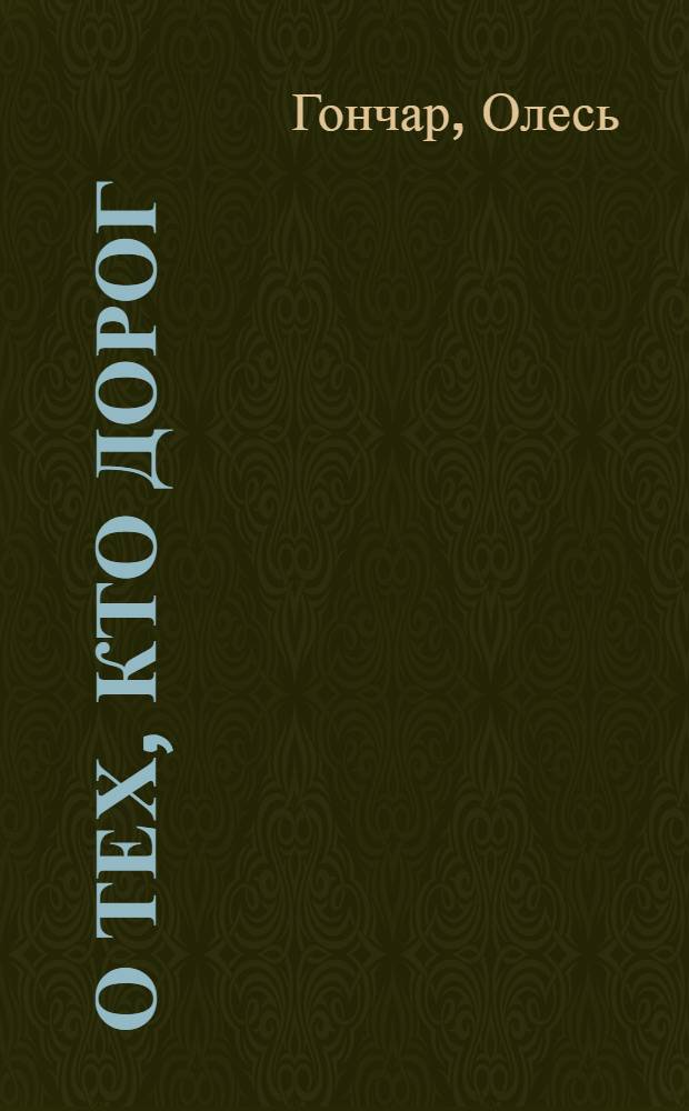 О тех, кто дорог : Статьи, воспоминания, заметки : Авториз. пер. с укр