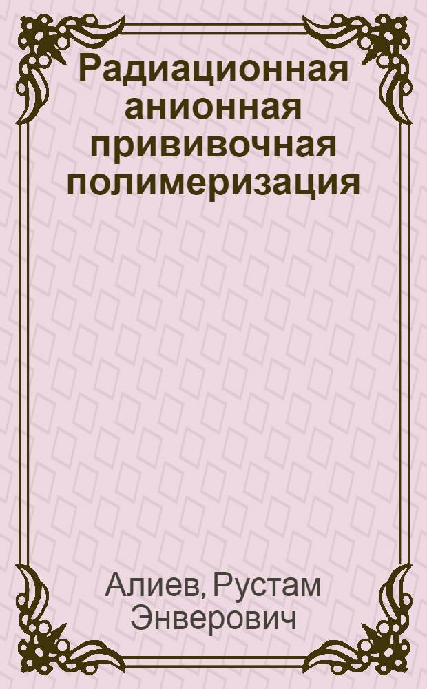 Радиационная анионная прививочная полимеризация : Автореф. дис. на соиск. учен. степ. канд. хим. наук : (02.00.09)
