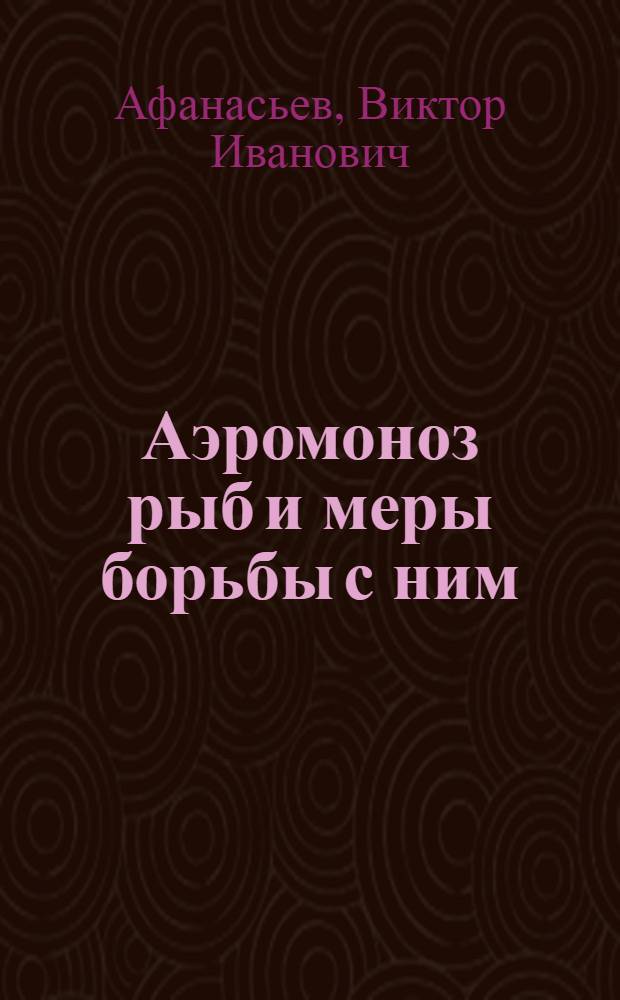 Аэромоноз рыб и меры борьбы с ним : Автореф. дис. на соиск. учен. степ. д-ра вет. наук : (16.00.03)