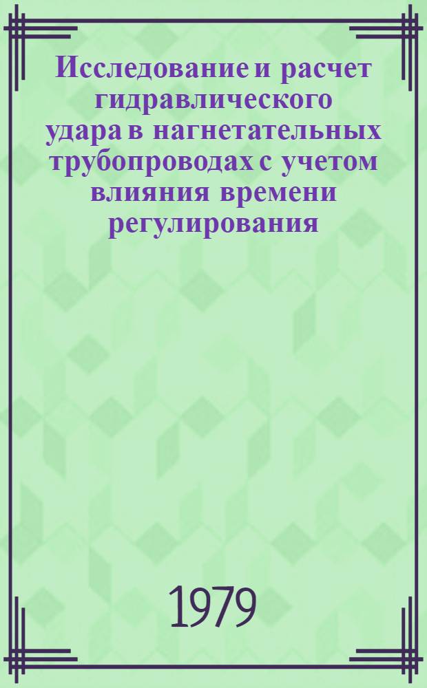 Исследование и расчет гидравлического удара в нагнетательных трубопроводах с учетом влияния времени регулирования : Автореф. дис. на соиск. учен. степ. канд. техн. наук : (05.14.09)