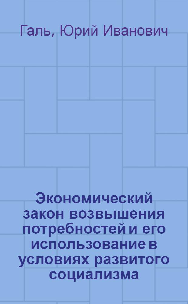 Экономический закон возвышения потребностей и его использование в условиях развитого социализма : Автореф. дис. на соиск. учен. степ. канд. экон. наук : (08.00.01)