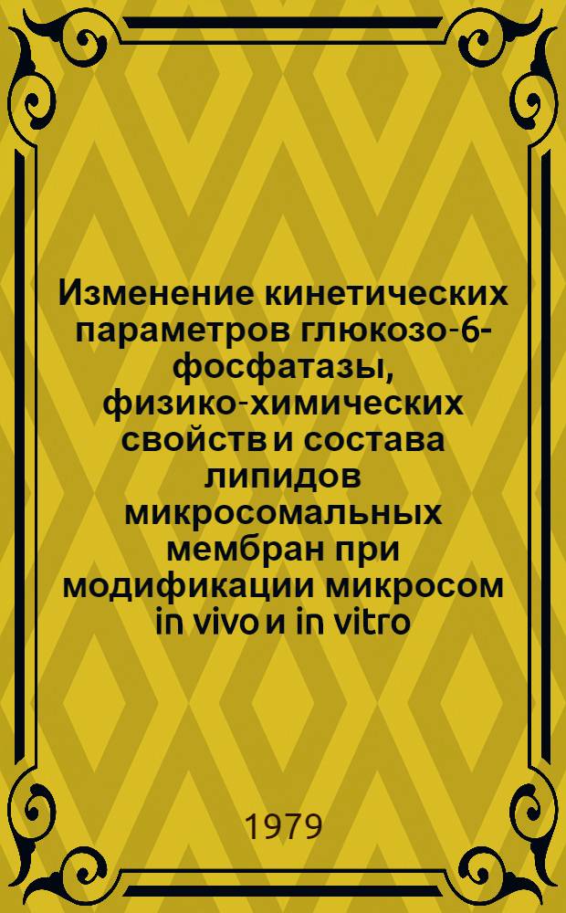 Изменение кинетических параметров глюкозо-6-фосфатазы, физико-химических свойств и состава липидов микросомальных мембран при модификации микросом in vivo и in vitro : Автореф. дис. на соиск. учен. степ. канд. биол. наук : (03.00.02)
