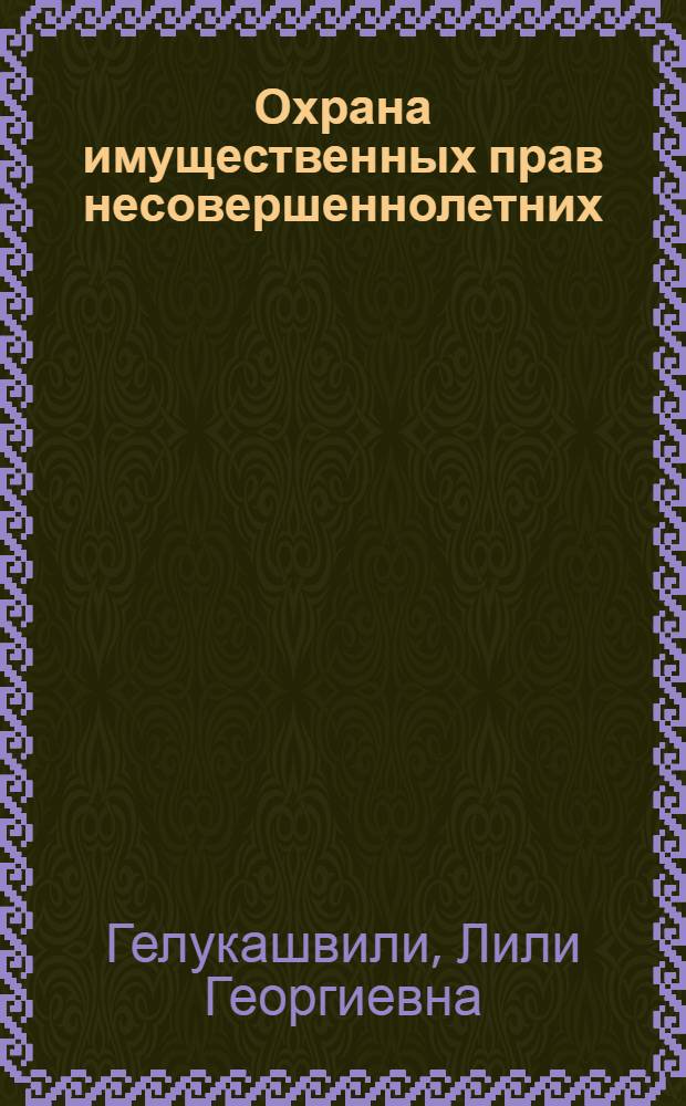 Охрана имущественных прав несовершеннолетних : Автореф. дис. на соиск. учен. степ. канд. юрид. наук : (12.00.03)