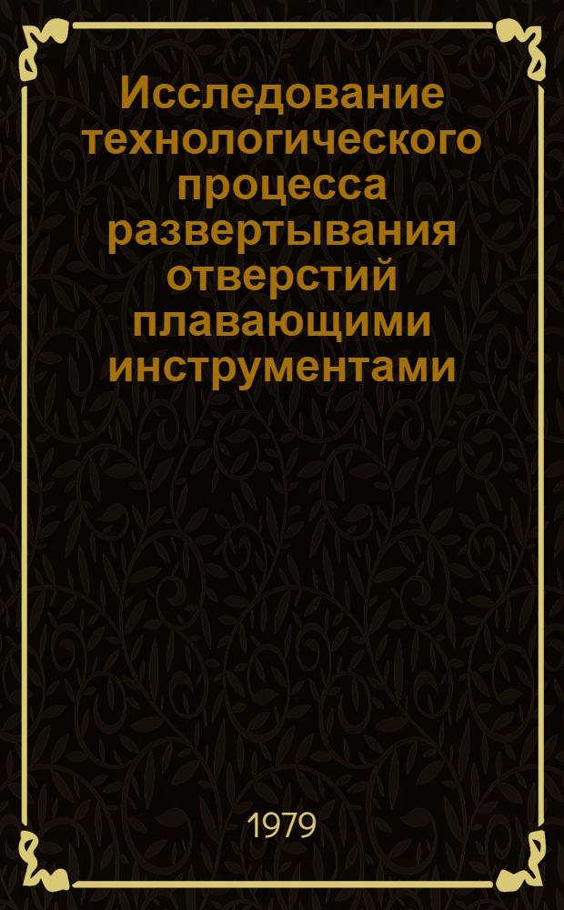 Исследование технологического процесса развертывания отверстий плавающими инструментами : Автореф. дис. на соиск. учен. степ. канд. техн. наук : (05.02.08)