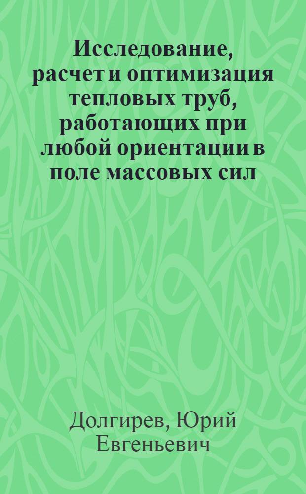 Исследование, расчет и оптимизация тепловых труб, работающих при любой ориентации в поле массовых сил : Автореф. дис. на соиск. учен. степ. канд. физ.-мат. наук : (01.04.14)